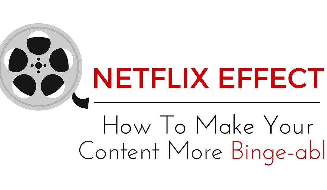 The Netflix Effect: How to Make Your Content More Binge-able